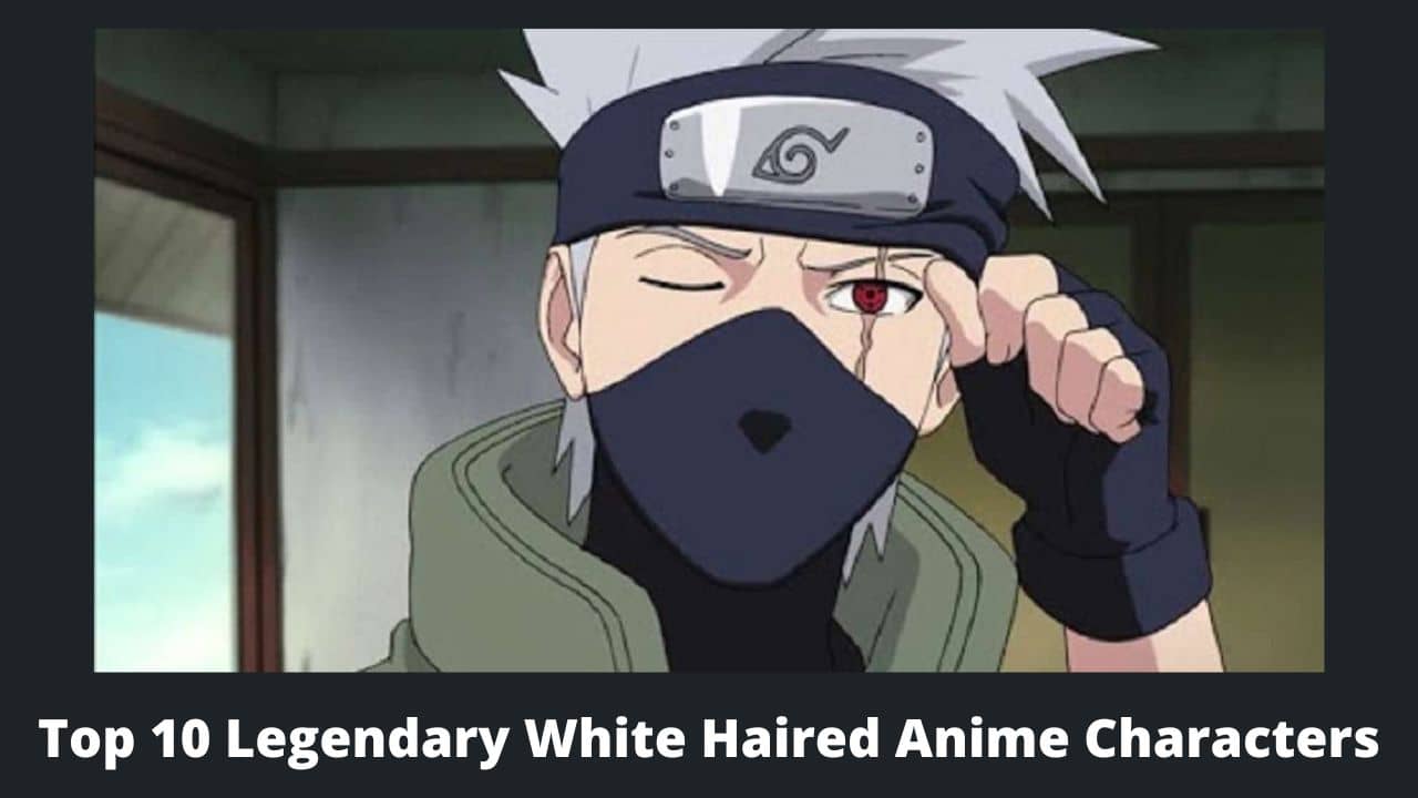 Top 10 Legendary White Haired Anime Characters - MyAnimeFacts